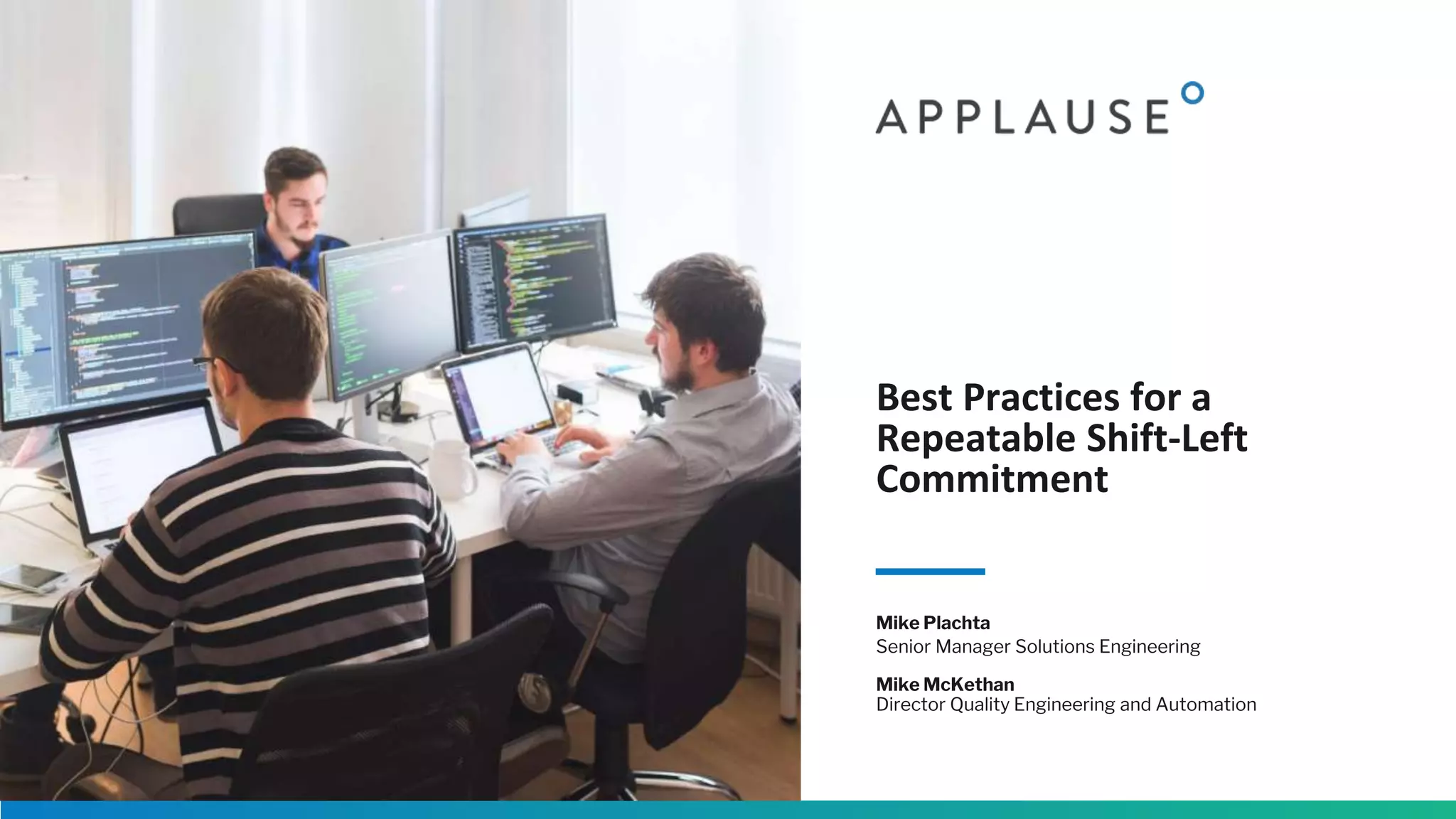 Best Practices for a
Repeatable Shift-Left
Commitment
Mike Plachta
Senior Manager Solutions Engineering
Mike McKethan
Director Quality Engineering and Automation
 