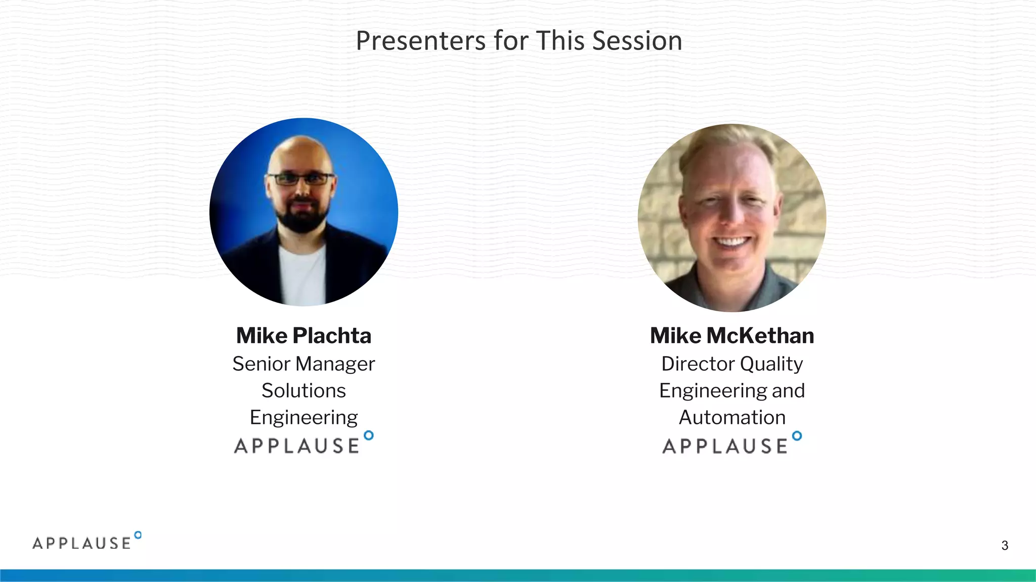 Presenters for This Session
3
Mike McKethan
Director Quality
Engineering and
Automation
Mike Plachta
Senior Manager
Solutions
Engineering
 