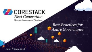 Next Generation
Service Governance Platform
Best Practices for
Azure Governance
Date: 8-May-2018