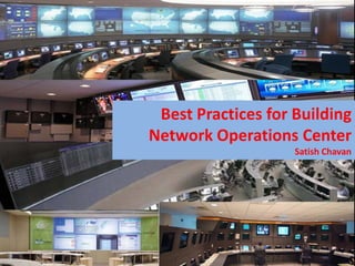 Best Practices for Building
Network Operations Center
Satish Chavan
 
