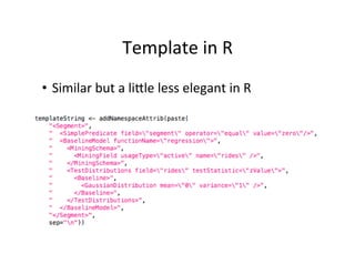 Template	
  in	
  R	
  
•  Similar	
  but	
  a	
  li=le	
  less	
  elegant	
  in	
  R	
  
 