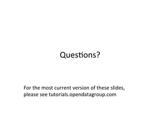 Ques?ons?	
  


For	
  the	
  most	
  current	
  version	
  of	
  these	
  slides,	
  
please	
  see	
  tutorials.opendatagroup.com	
  
 
