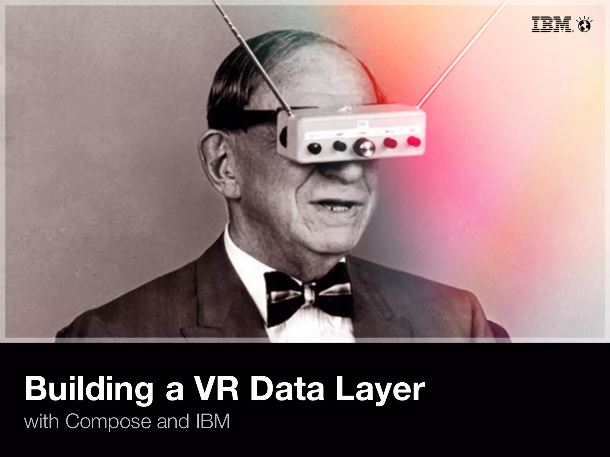 Building a VR Data Layer
with Compose and IBM
 