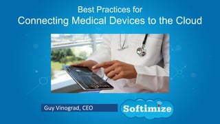 Guy Vinograd, CEO
Best Practices for
Connecting Medical Devices to the Cloud
 