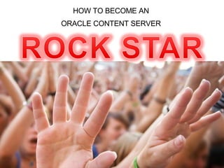 HOW TO BECOME AN  ORACLE CONTENT SERVER  