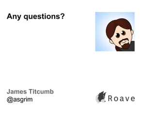 Any questions?
James Titcumb
@asgrim
 