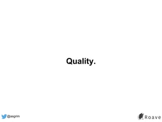 @asgrim
Quality.
 