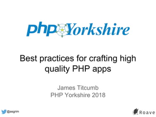 @asgrim
Best practices for crafting high
quality PHP apps
James Titcumb
PHP Yorkshire 2018
 