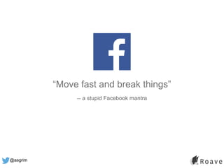 @asgrim
“Move fast and break things”
-- a stupid Facebook mantra
 