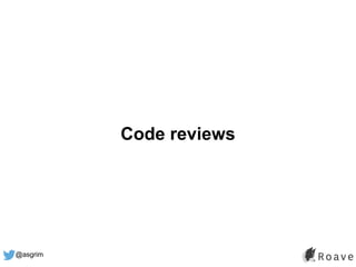 @asgrim
Code reviews
 