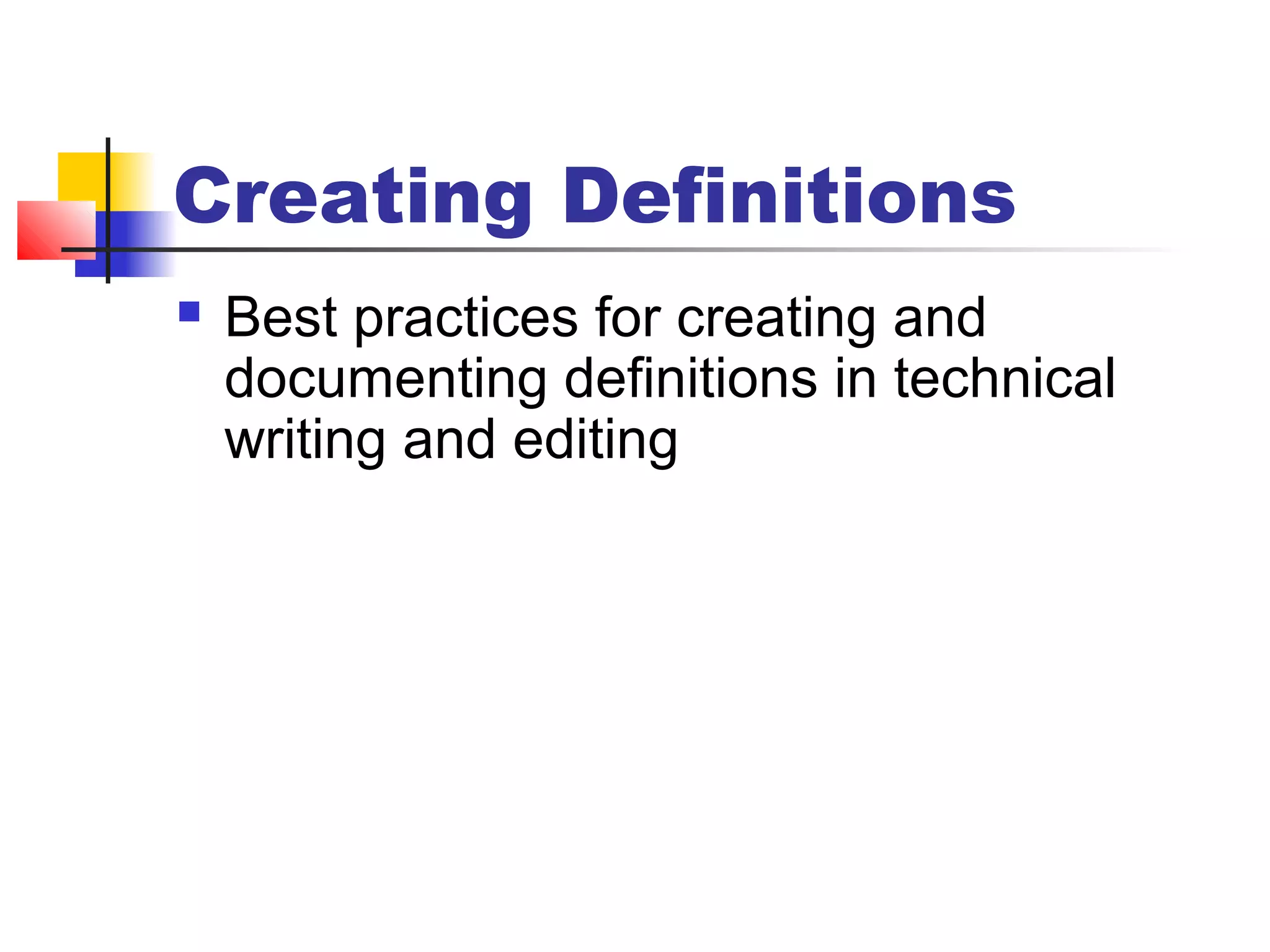 Creating Definitions
 Best practices for creating and
documenting definitions in technical
writing and editing
 