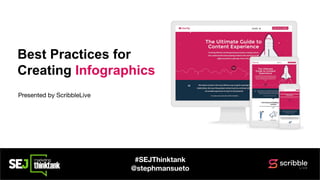 Best Practices for
Creating Infographics
#SEJThinktank
@stephmansueto
Presented by ScribbleLive
 