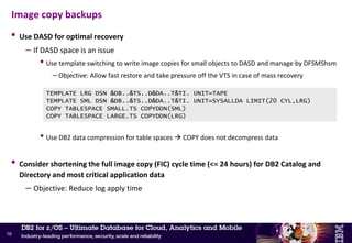 • Series of tests that should be run on a regular basis to flush out any latent inconsistency in the
DB2 catalog (based on DB2 10/11)
– SQL queries from migration job DSNTESQ  should always return zero rows
– REPAIR DBD TEST or DIAGNOSE
– DSN1COPY with CHECK option
• Not as important as this check is now done automatically by the COPY utility
– Basic RUNSTATS on all objects
– For catalog objects with LOB columns:
• CHECK LOB
• CHECK INDEX on the AUX index
• CHECK DATA on the base tablespace using SCOPE AUXONLY AUXERROR REPORT
– CHECK INDEX on all indexes
– CHECK DATA for DSNDB01.SYSUTILX, DSNDB06.SYSPKAGE, DSNDB06.SYSSTATS,
DSNDB06.SYSSTR
DB2 catalog/directory …
15
 