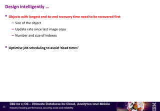 • Build recovery jobs that exploit the capacity of the entire DB2 data sharing group
– Maximum parallelism in the RESTORE phase
• For partitioned tablespaces, use parallelism by part
– LISTDEF utility statement with the PARTLEVEL option will build a list of partitions for an object
and automatically handle partitions that are added or pruned
• Use PARALLEL for parallel processing from image copies on DASD
• Use PARALLEL(n) TAPEUNITS(n) for image copies stacked on tape
– Optimal use of fast log apply (FLA)
• DB2 9 – Set zparm LOG APPLY STORAGE (LOGAPSTG) to 100MB
– In DB2 10, LOGAPSTG has been removed and is set internally to 510MB
• Schedule up to 10 (V9) or 51 (V10/V11) RECOVER jobs per DB2 subsystem
• RECOVER a list of objects rather than individual objects
– But no more than 98 objects per RECOVER job for best results (1 partition = 1 object)
– 20-30 objects per RECOVER job seems to be optimal for FLA use
– Single pass of the recovery log for all objects in the list
• Spread the jobs across all DB2 data sharing members
Design intelligently …
21
 
