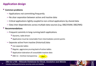 • DB2 10 – BACKOUT YES option for point-in-time recovery
– Backs out both data (except NOT LOGGED) and indexes (if defined as COPY YES)
• COPY NO indexes must be rebuilt when backout complete
• You can ALTER indexes to COPY YES and not produce image copies
– SYSLGRNX entries build up
– Use MODIFY to delete them (AGE or DATE) even without copies
– True rollback, not run of generated SQL undo statements
– Changes are backed out from the current state of the object  not for media recovery
– Intent: Short backout, not hours/days
• Fast Log Apply is not used
• The recovery point must be contained within the DB2 system checkpoints that are recorded in the
BSDS for each member
– Message DSNU1545I-RECOVER does not process any of the objects and ends with RC8
RECOVER … BACKOUT YES
31
 