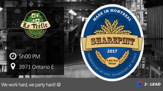 We work hard, we party hard! 
5h00 PM
3971 Ontario E
 