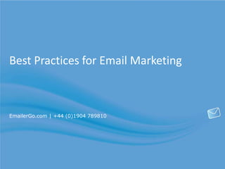 Best Practices for Email Marketing
EmailerGo.com | +44 (0)1904 789810
 