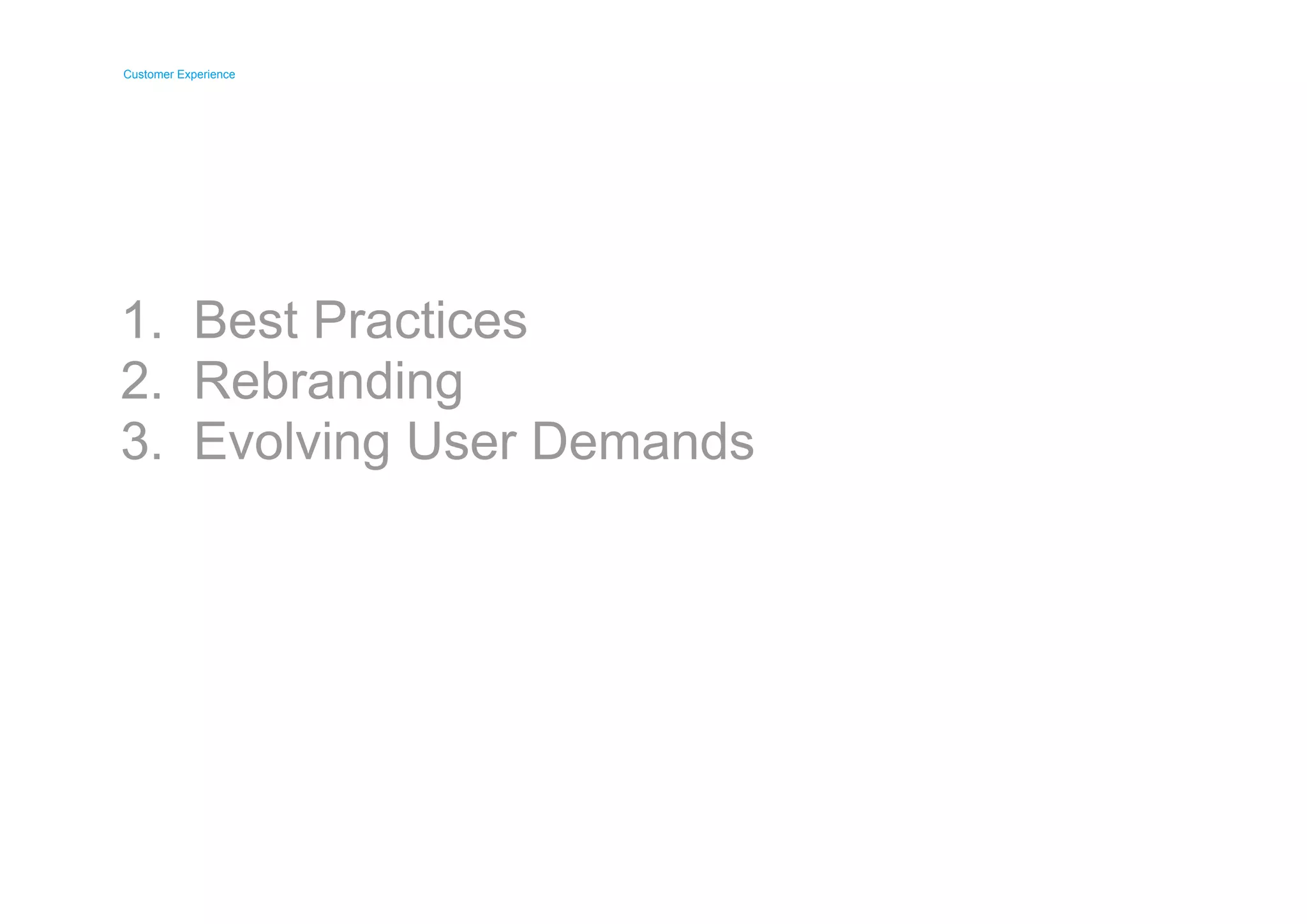 Customer Experience 
Customer Experience 
1. 
2. 
3. 
Best Practices 
Rebranding 
Evolving User Demands 
 