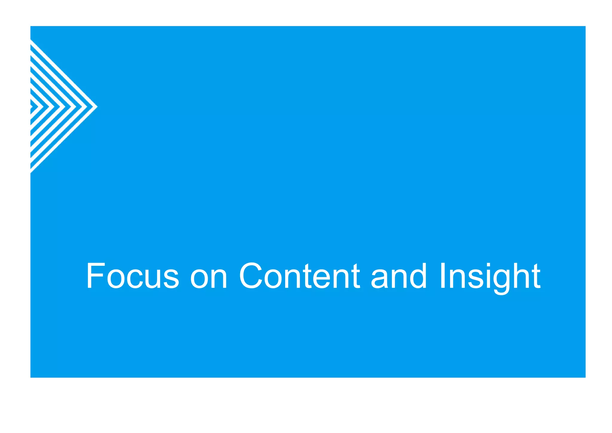 Focus on Content and Insight 
 