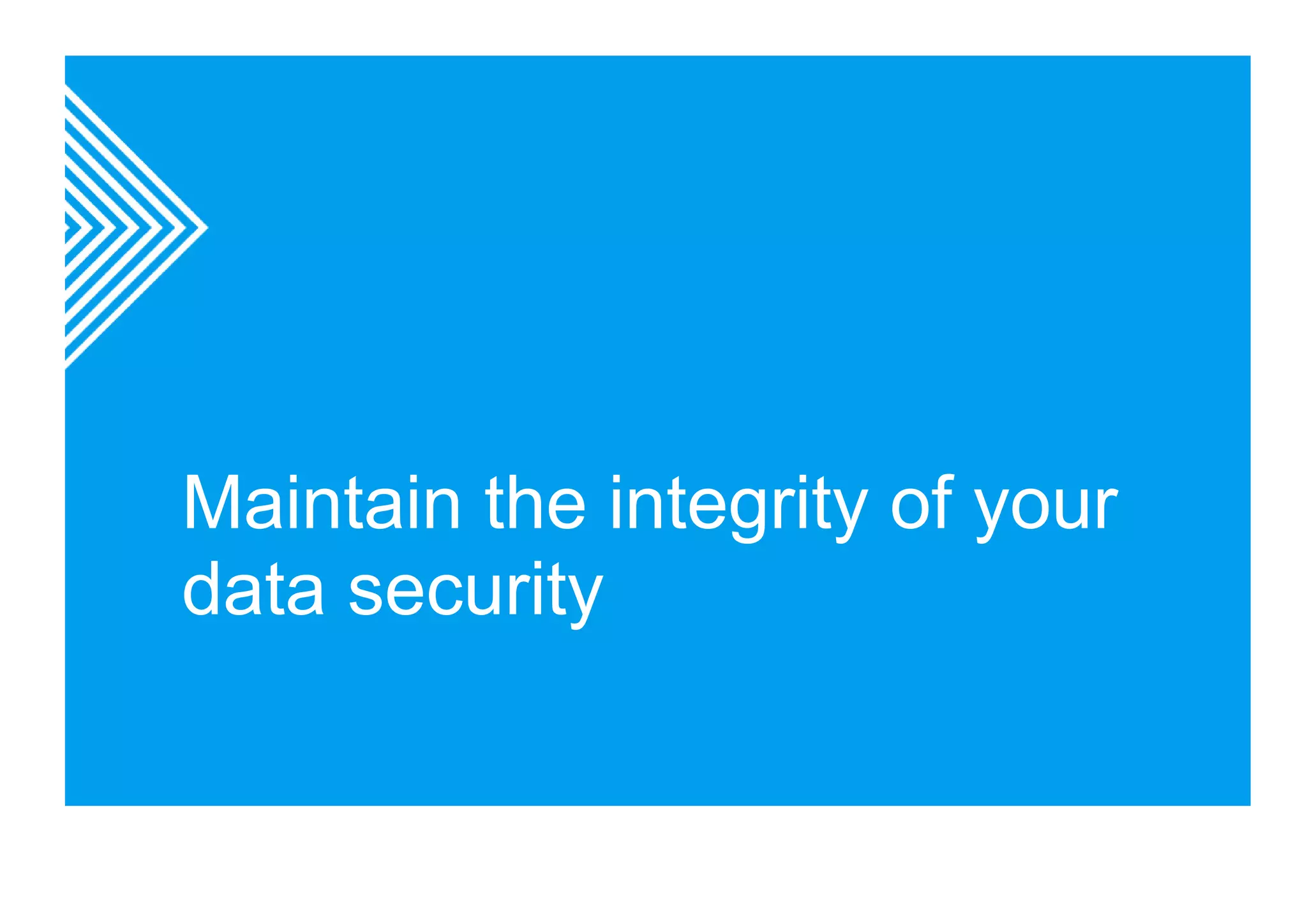 Maintain the integrity of your 
data security 
 