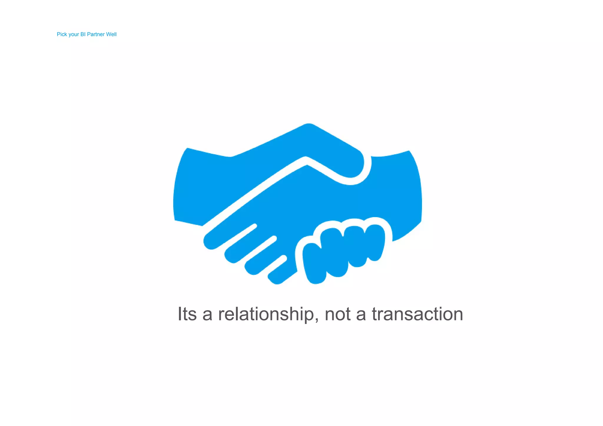 Pick your BI Partner Well 
Pick your BI Partner Well 
Its a relationship, not a transaction 
 