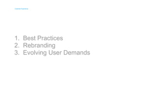 Customer Experience 
Customer Experience 
1. 
2. 
3. 
Best Practices 
Rebranding 
Evolving User Demands 
 