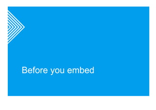 Before you embed 
 