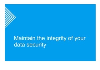 Maintain the integrity of your 
data security 
 