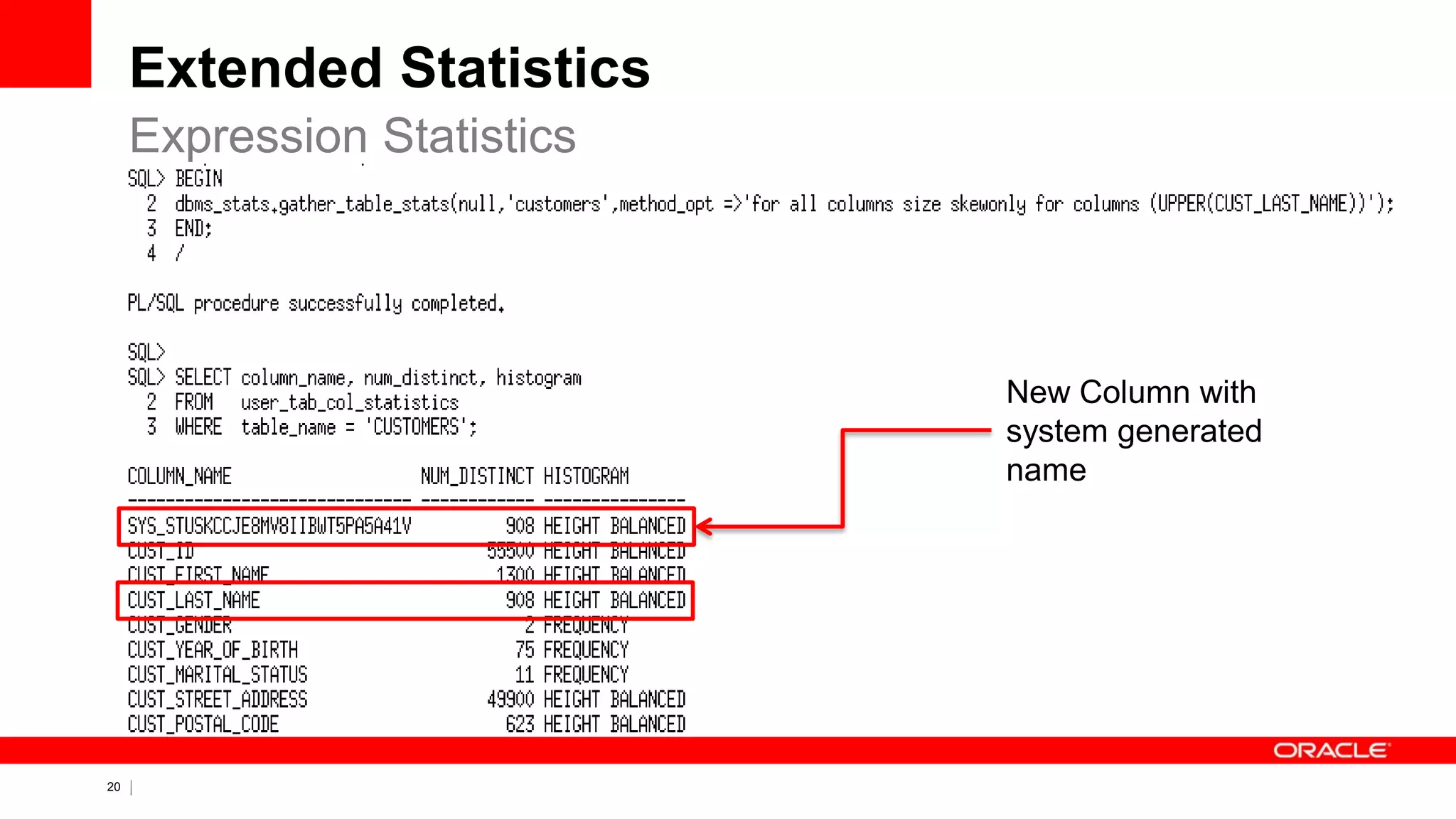 20 Copyright © 2011, Oracle and/or its affiliates. All rights
reserved.
Extended Statistics
Expression Statistics
New Column with
system generated
name
 