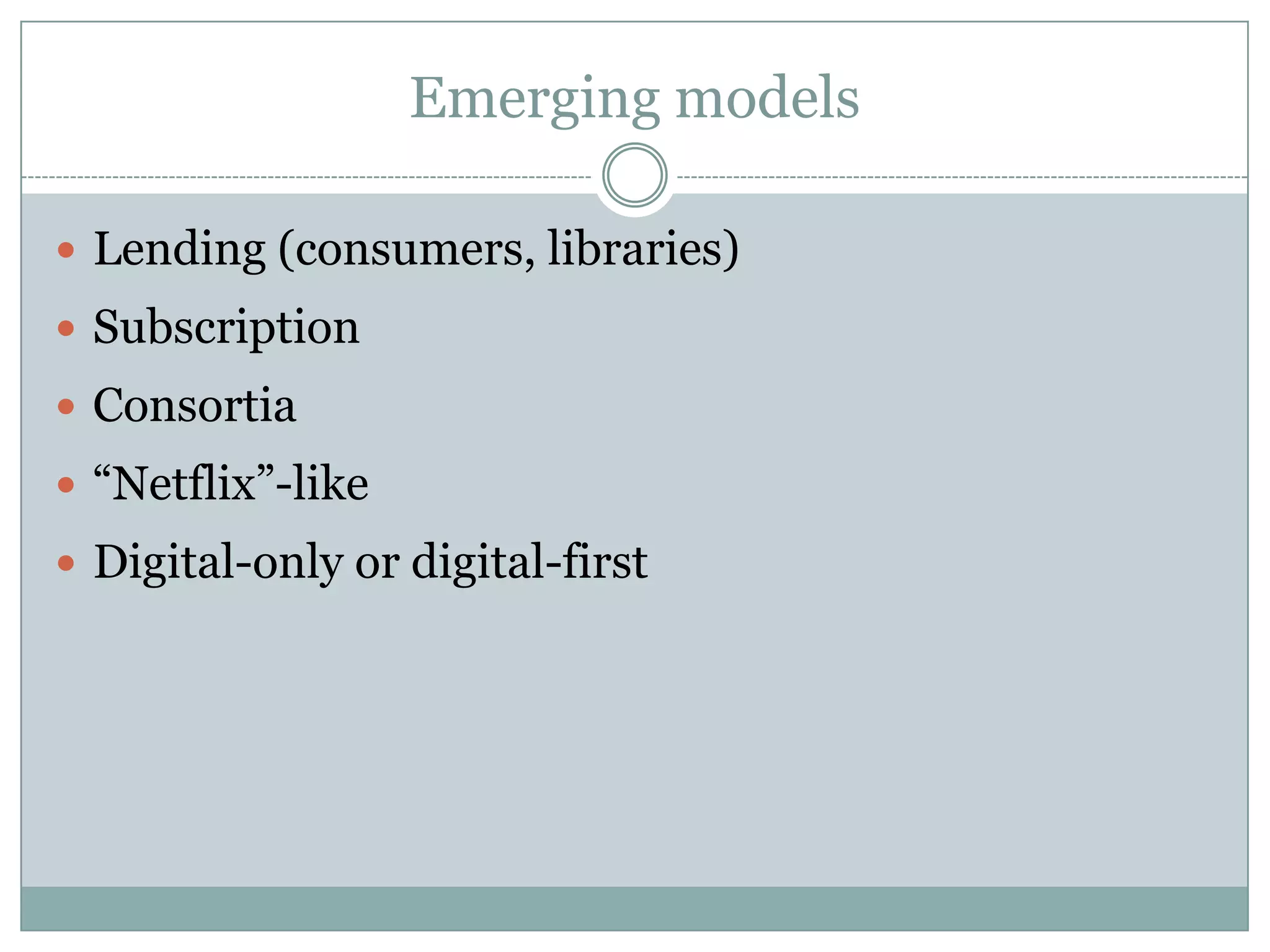 Emerging modelsLending (consumers, libraries)SubscriptionConsortia“Netflix”-likeDigital-onlyor digital-first