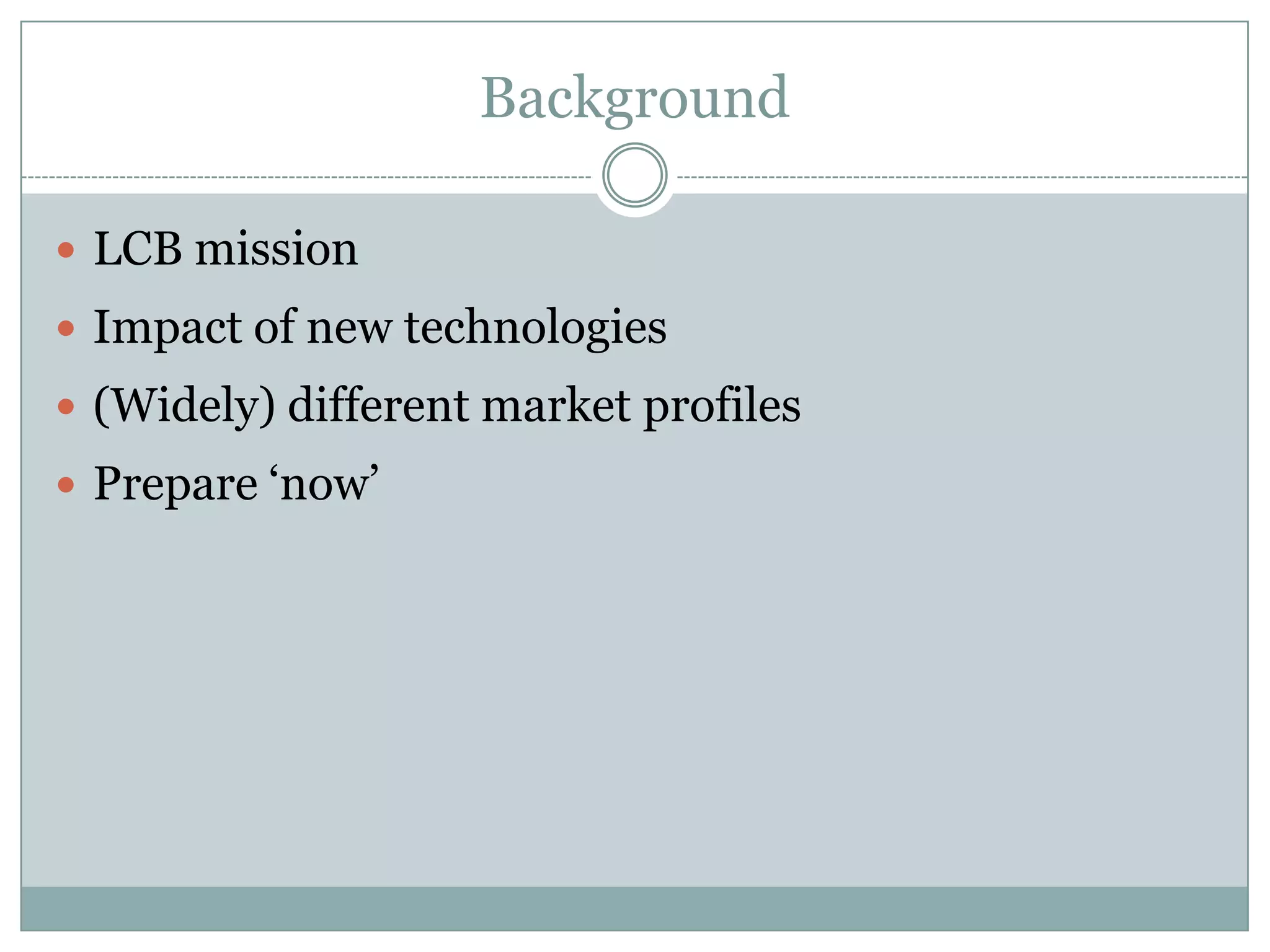 BackgroundLCB missionImpact of new technologies(Widely) different market profilesPrepare ‘now’