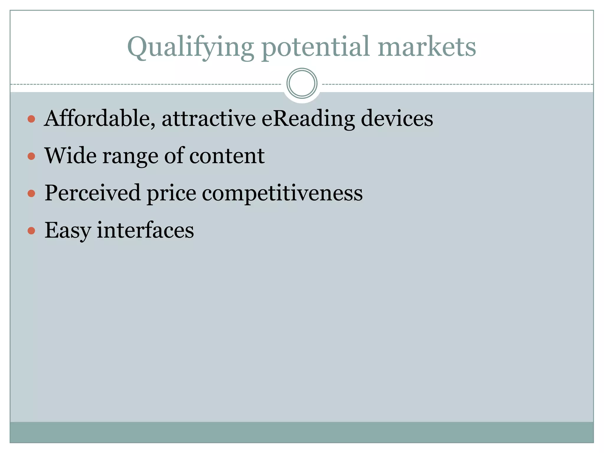 Qualifying potential marketsAffordable, attractive eReading devicesWide range of contentPerceived price competitivenessEasy interfaces