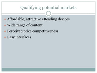 Qualifying potential marketsAffordable, attractive eReading devicesWide range of contentPerceived price competitivenessEasy interfaces