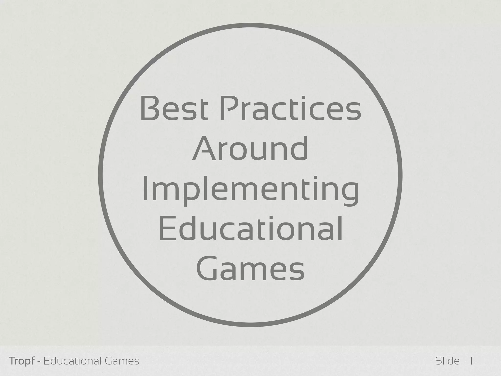 Tropf - Educational Games Slide
Best Practices
Around
Implementing
Educational
Games
1
 