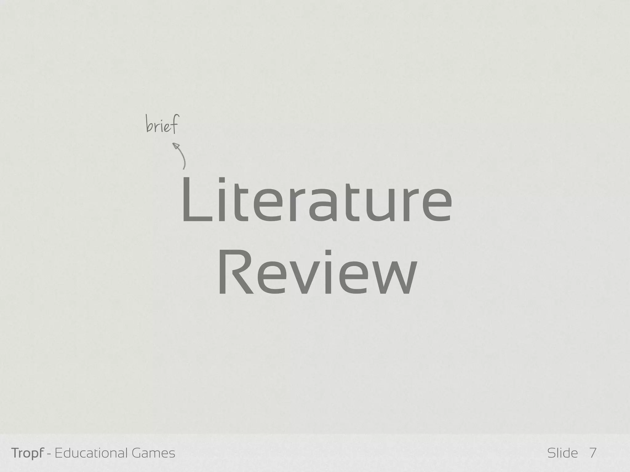 Tropf - Educational Games Slide
Literature
Review
7
brief
 
