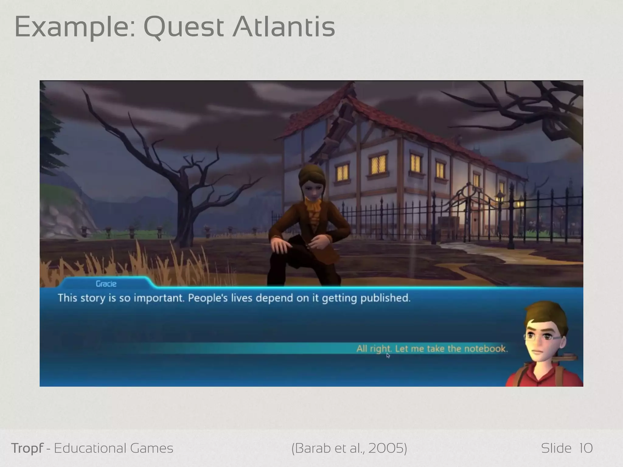 Tropf - Educational Games Slide
Example: Quest Atlantis
10(Barab et al., 2005)
 
