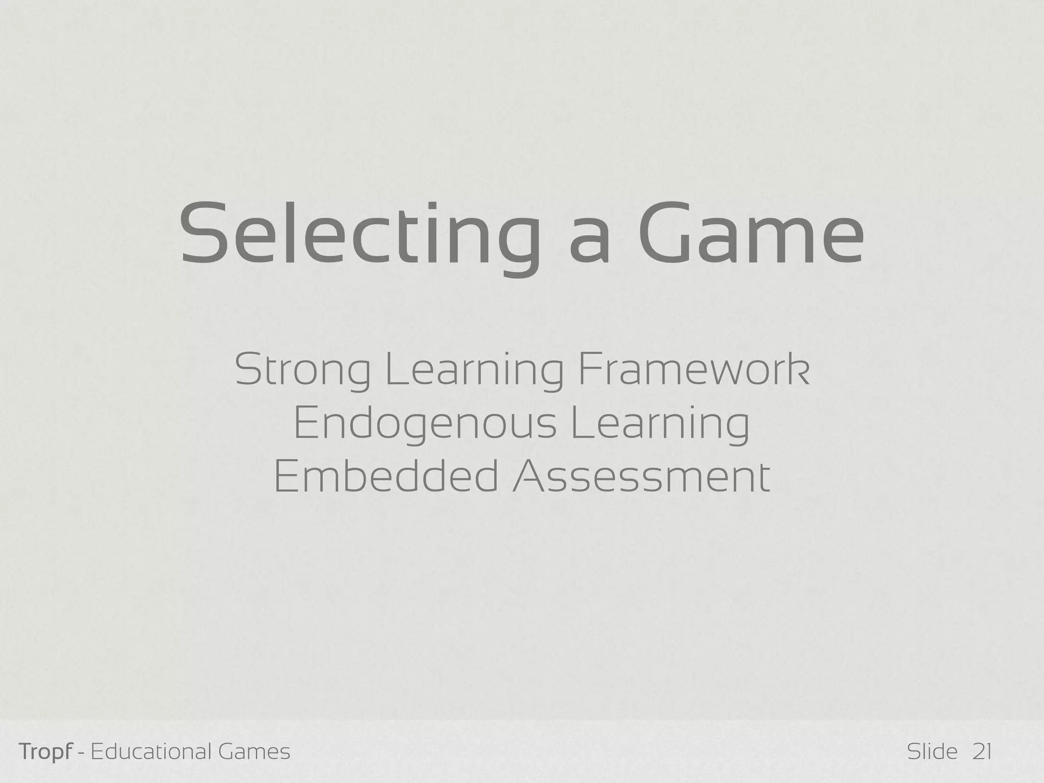 Tropf - Educational Games Slide 21
Strong Learning Framework
Endogenous Learning
Embedded Assessment
Selecting a Game
 