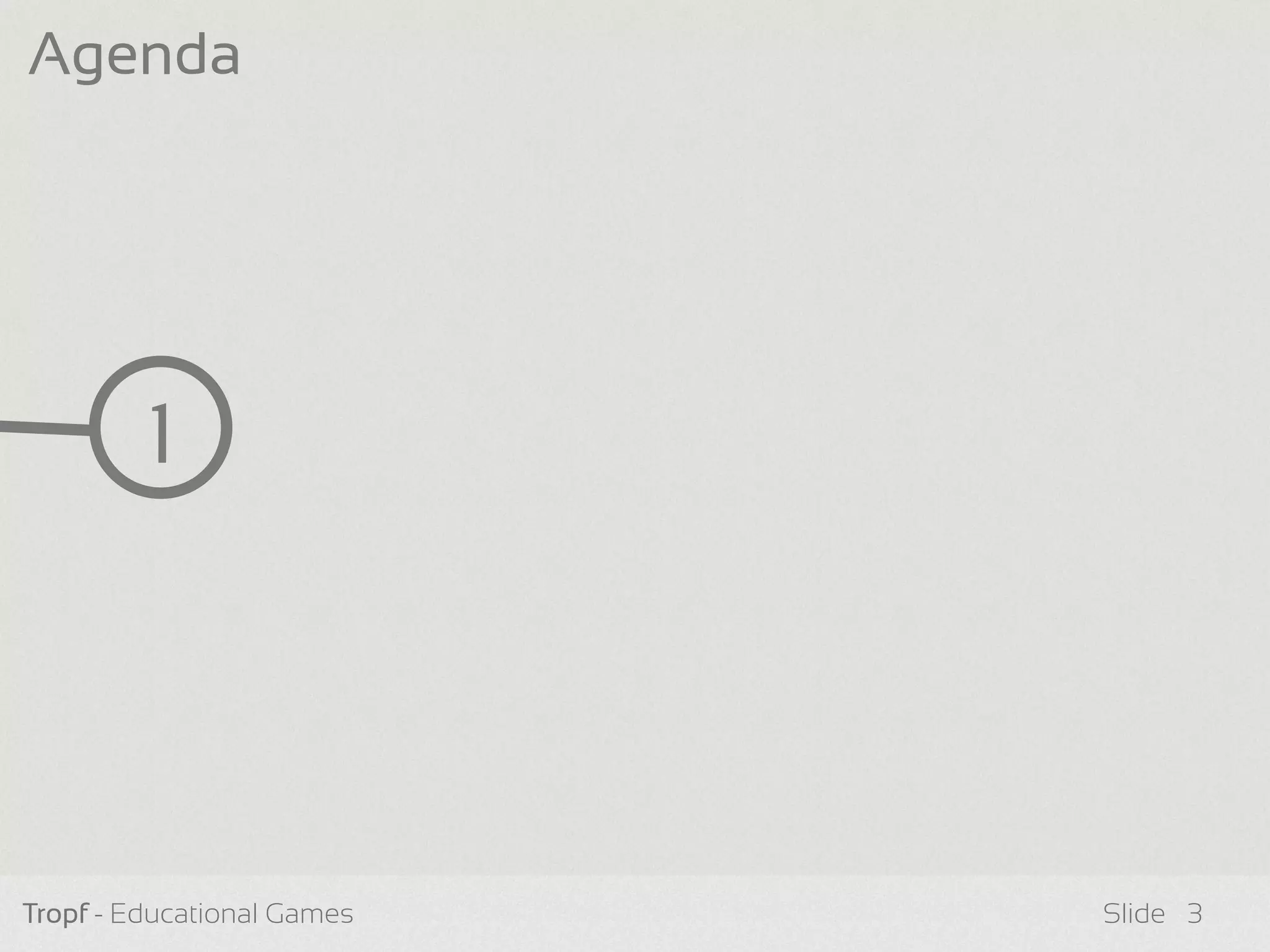 Tropf - Educational Games Slide
1
Agenda
3
 