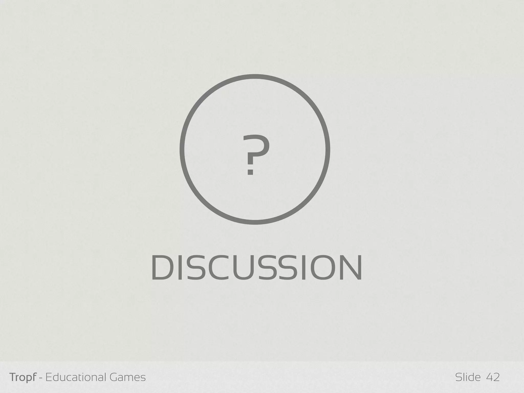 Tropf - Educational Games Slide
DISCUSSION
?
42
 