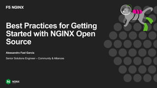 Best Practices for Getting
Started with NGINX Open
Source
Alessandro Fael Garcia
Senior Solutions Engineer – Community & Alliances
 
