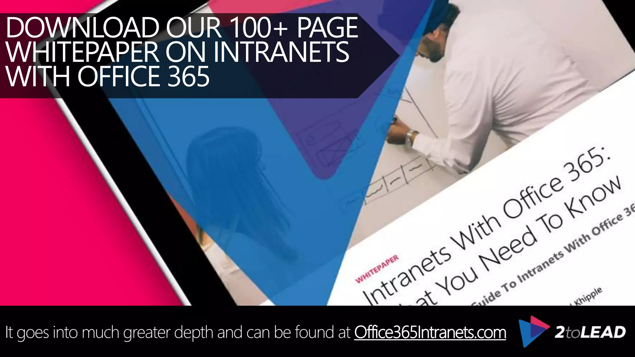 DOWNLOAD OUR 100+ PAGE
WHITEPAPER ON INTRANETS
WITH OFFICE 365
It goes into much greater depth and can be found at Office365Intranets.com
 