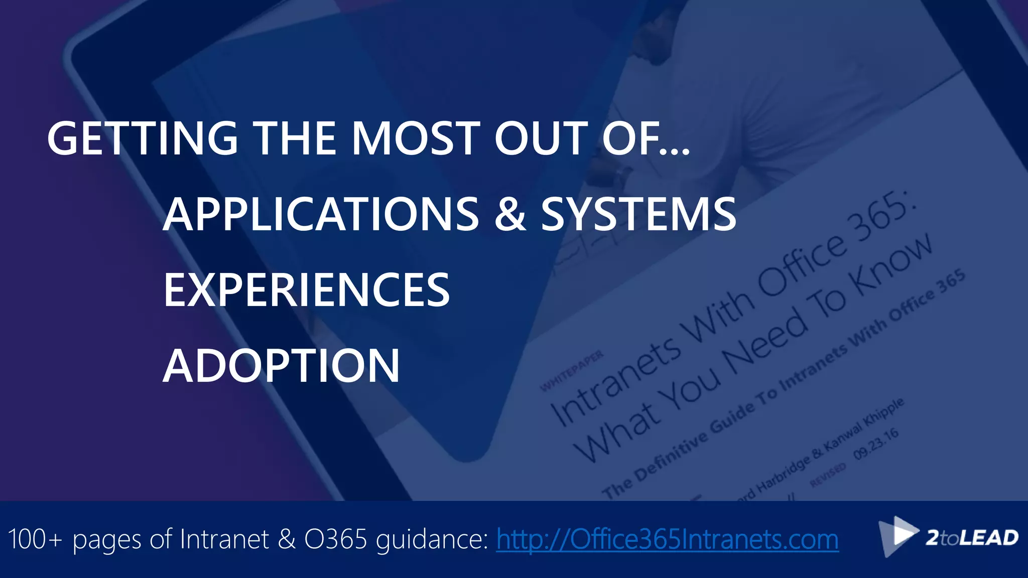 GETTING THE MOST OUT OF...
APPLICATIONS & SYSTEMS
EXPERIENCES
ADOPTION
100+ pages of Intranet & O365 guidance: http://Office365Intranets.com
 