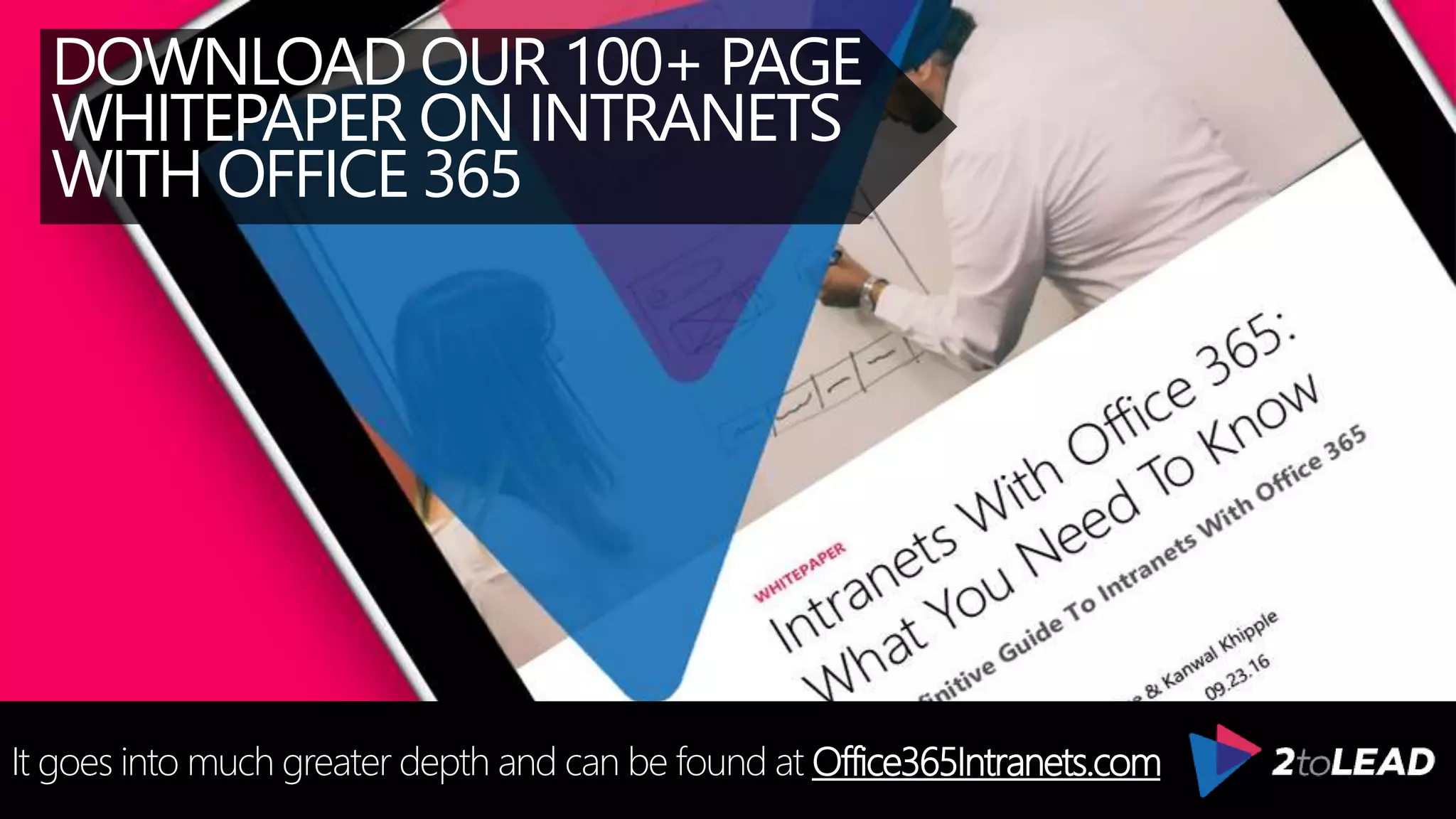 DOWNLOAD OUR 100+ PAGE
WHITEPAPER ON INTRANETS
WITH OFFICE 365
It goes into much greater depth and can be found at Office365Intranets.com
 