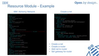 Resource Module - Example
Create a netIBM::Alchemy::Network
• Create a net
• Create a router
• Add net to router
• Set gateway for router
 