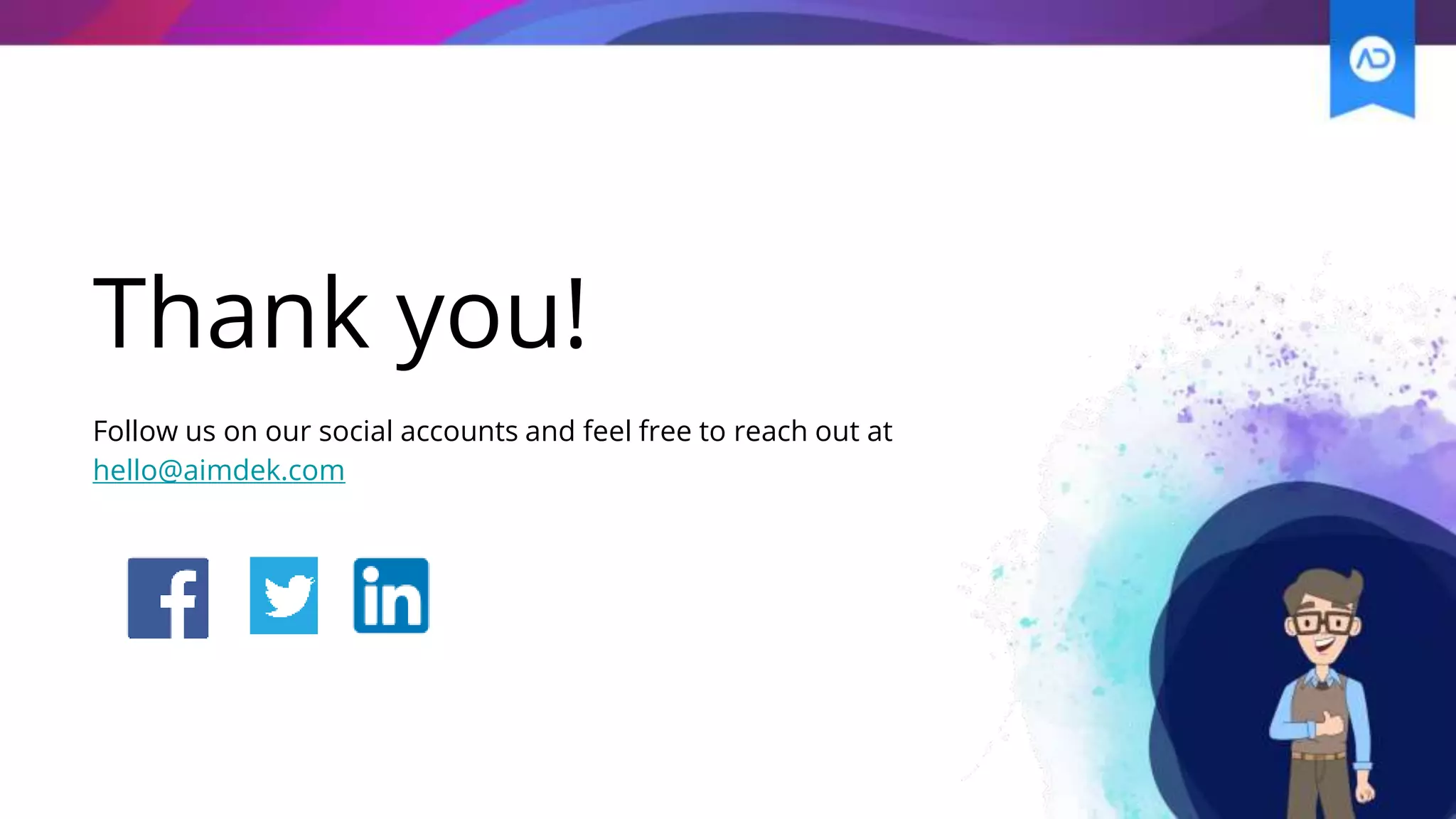 Thank you!
Follow us on our social accounts and feel free to reach out at
hello@aimdek.com
 