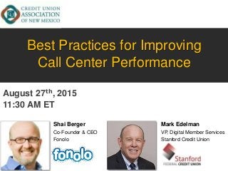 Shai Berger
Co-Founder & CEO
Fonolo
Best Practices for Improving
Call Center Performance
Mark Edelman
VP, Digital Member Services
Stanford Credit Union
August 27th, 2015
11:30 AM ET
 