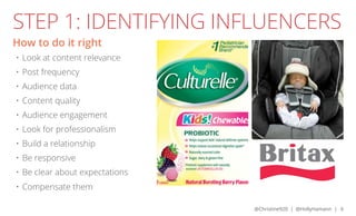 STEP 1: IDENTIFYING INFLUENCERS
How to do it right
•	 Look at content relevance
•	 Post frequency
•	 Audience data
•	 Cont...