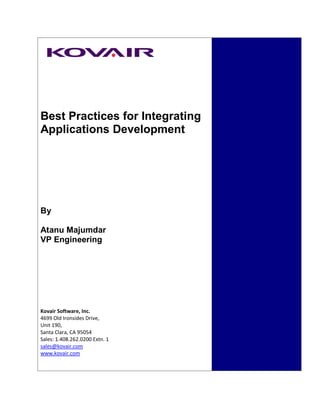 Best Practices for Integrating
Applications Development




By

Atanu Majumdar
VP Engineering




Kovair Software, Inc.
4699 Old Ironsides Drive,
Unit 190,
Santa Clara, CA 95054
Sales: 1.408.262.0200 Extn. 1
sales@kovair.com
www.kovair.com
 