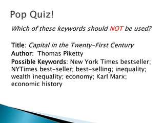 Which of these keywords should NOT be used?
Title: Capital in the Twenty-First Century
Author: Thomas Piketty
Possible Keywords: New York Times bestseller;
NYTimes best-seller; best-selling; inequality;
wealth inequality; economy; Karl Marx;
economic history
 