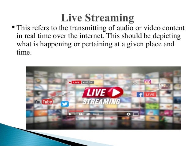 •This refers to the transmitting of audio or video content
in real time over the internet. This should be depicting
what is happening or pertaining at a given place and
time.
 